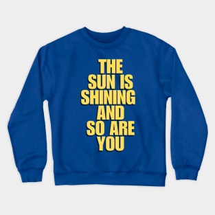 The Sun is Shining and So Are You by The Motivated Type in Yellow Crewneck Sweatshirt